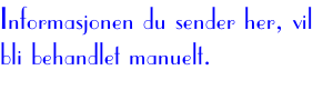 Informasjonen du sender her, vil bli behandlet manuelt.
